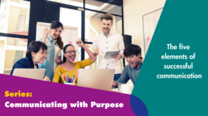 Communicating with Purpose: The five elements of successful communication